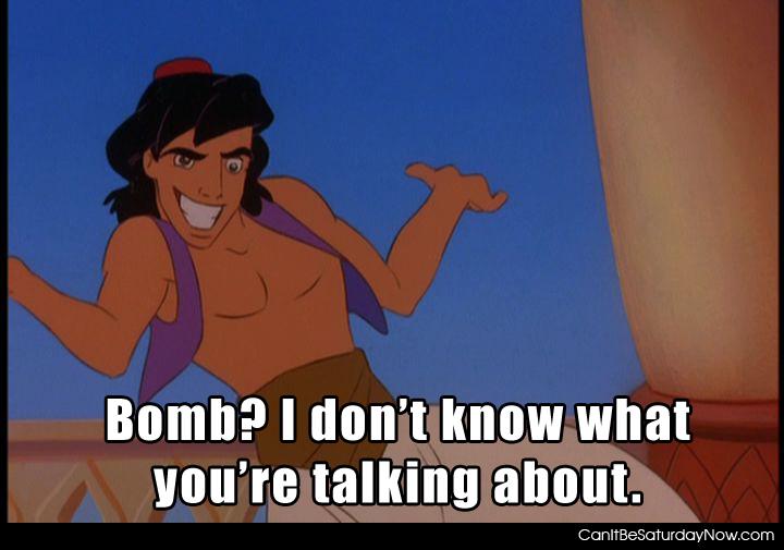 What bomb - what are you talking about